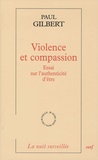 Paul Gilbert - Violence et compassion - Essai sur l'authenticité d'être.