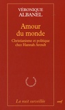 Véronique Albanel - Amour du monde - Christiannisme et politique chez Hannah Arendt.