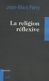 Jean-Marc Ferry - La religion réflexive.