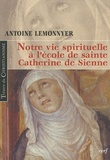 Antoine Lemonnyer - Notre vie spirituelle à l'école de sainte Catherine de Sienne.