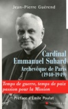 Jean-Pierre Guérend - Cardinal Emmanuel Suhard, archevèque de Paris (1940-1949) - Temps de guerre, temps de paix, passion pour la mission.