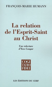 François-Marie Humann - La relation de l'Esprit-Saint au Christ - Une relecture d'Yves Congar.