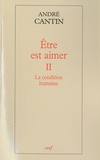 André Cantin - Etre est aimer - Tome 2, La condition humaine.