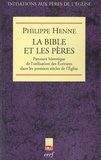 Philippe Henne - La Bible et les Pères - Parcours historique de l'utilisation des Ecritures dans les premiers siècles de l'Eglise.