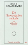 Simone Goyard-Fabre - De l'interrogation radicale ou philosopher autrement - Essai sur l'oeuvre philosophique de Francis Jacques.