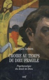 Jacques Arènes - Croire au temps du Dieu fragile - Psychanalyse du deuil de Dieu.