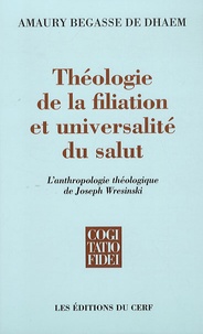 Amaury Begasse de Dhaem - Théologie de la filiation et universalité du salut - L'anthropologie théologique de Joseph Wresinski.