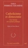 Emile Perreau-Saussine - Catholicisme et démocratie - Une histoire de la pensée politique.