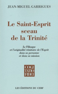 Jean-Miguel Garrigues - Le Saint-Esprit sceau de la Trinité - Le Filioque de l'originalité trinitaire de l'Esprit dans sa personne et sa mission.