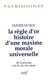 Olivier Du Roy - La règle d'or, histoire d'une maxime morale universelle - Volume 1, De Confucius à la fin du XIXe siècle.