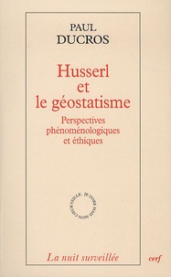 Paul Ducros - Husserl et le géostatisme - Perspectives phénoménologiques et éthiques.