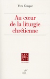 Yves Congar - Au coeur de la liturgie chrétienne.