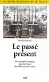 Xavier Bisaro - Le passé présent - Une enquête liturgique dans la France du début du XVIIIe siècle.