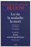 Antoine Bloom - La vie, la maladie, la mort - Précédé de Récit autobiographique.