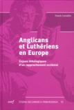 Franck Lemaître - Anglicans et Luthériens en Europe - Enjeux théologiques d'un rapprochement ecclésial.