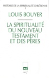 Louis Bouyer - Histoire de la spiritualité chrétienne - Tome 1, La spiritualité du Nouveau Testament et des pères.