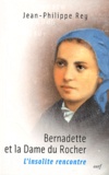 Jean-Philippe Rey - Bernadette et la Dame du Rocher - L'insolite rencontre.
