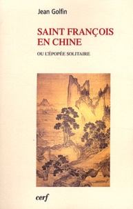 Jean Golfin - Saint-Francois en Chine ou l'épopée solitaire.