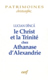 Lucian Dînca - Le Christ et la Trinité chez Athanase d'Alexandrie.