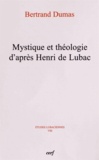 Bertrand Dumas - Mystique et théologie d'après Henri de Lubac.