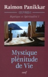 Raimon Panikkar - Oeuvres - Volume 1, Mystique et Spiritualité. Tome 1, Mystique, plénitude de Vie.