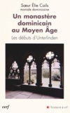  Soeur Elie Cails - Un monastère dominicain au Moyen Age - Les débuts d'Unterlinden.