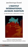 Jean-Dominique Durand - L'Institut international Jacques Maritain - Un laboratoire pour la démocratie (1974-2008).