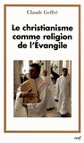 Claude Geffré - Le christianisme comme religion de l'Evangile.