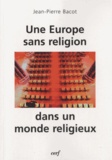Jean-Pierre Bacot - Une Europe sans religion dans un monde religieux.