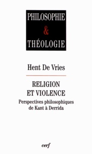 Hent De Vries - Religion et violence - Perspectives philosophiques de Kant à Derrida.