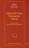 Fred Poché - Edward W. Said, l'humaniste radical - Aux sources de la pensée postcoloniale.