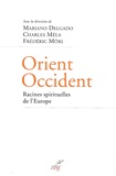 Mariano Delgado et Charles Méla - Orient-Occident, racines spirituelles de l'Europe - Enjeux et implications de la translatio studiorum dans le judaïsme, le christianisme et l'islam de l'Antiquité à la Renaissance.