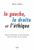 Denis Müller - La gauche, la droite et l'éthique - Jalons protestants et oecuméniques faces aux défis de la laïcité.