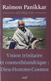 Raimon Panikkar - Vision trinitaire et cosmothéandrique : Dieu-Homme-Cosmos - Oeuvres, volume VIII.