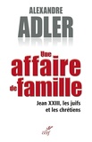Alexandre Adler - Une affaire de famille - Jean XXIII, les juifs et les chrétiens.