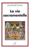 Jean-Claude Larchet - La vie sacramentelle.