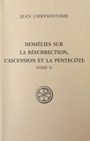 Jean Chrysostome - Homélies sur la résurrection, l'Ascension et la Pentecôte - Tome 2.