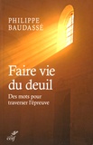 Philippe Baudassé - Faire vie du deuil - Des mots pour traverser l'épreuve.