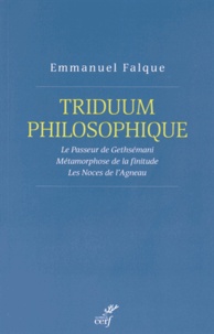 Emmanuel Falque - Triduum philosophique - Le Passeur de Gethsémani ; Métamorphose de la finitude ; Les Noces de l'Agneau.