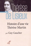 Guy Gaucher - Histoire d'une vie : Thérèse Martin (1873-1897) - Soeur Thérèse de l'Enfant-Jésus de la Sainte-Face.