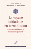 Mohammad-Ali Amir-Moezzi - Voyage initiatique en terre d'islam - Ascensions célestes et itinéraires spirituels.