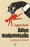 Eugénie Bastié - Adieu mademoiselle - La défaite des femmes.