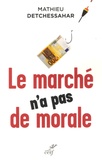 Mathieu Detchessahar - Le marché n'a pas de morale - Ou l'impossible société marchande.