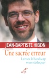 Jean-Baptiste Hibon - Une sacrée erreur - Laissez le handicap vous rééduquer.