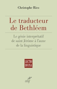 Christophe Rico - Le traducteur de Bethléem - Le génie interprétatif de saint Jérôme à l'aune de la linguistique.