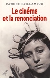 Patrice Guillamaud - Le cinéma et la renonciation - Essai d'ousiologie esthético-cinématographique.
