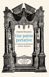 Daniel Boyarin - Une patrie portative - Le Talmud de Babylone comme diaspora.
