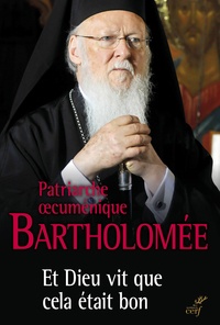  Bartholomée Ier - Et Dieu vit que cela était bon - Le patriarche oecuménique en dialogue avec le Pape François sur l'écologie.