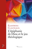 Elbatrina Clauteaux - L'épiphanie de Dieu et le jeu théologique.