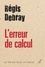 Régis Debray et  DEBRAY REGIS - L'erreur de calcul.